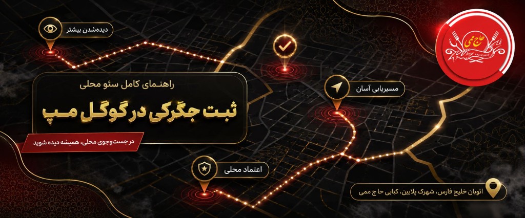 چطور ثبت جگرکی در گوگل مپ فروش حاج ممی را متحول می‌کند؟ راهنمای کامل سئو محلی